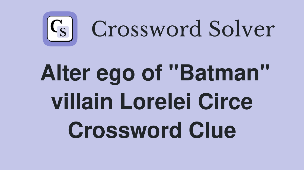 Alter ego of "Batman" villain Lorelei Circe Crossword Clue Answers